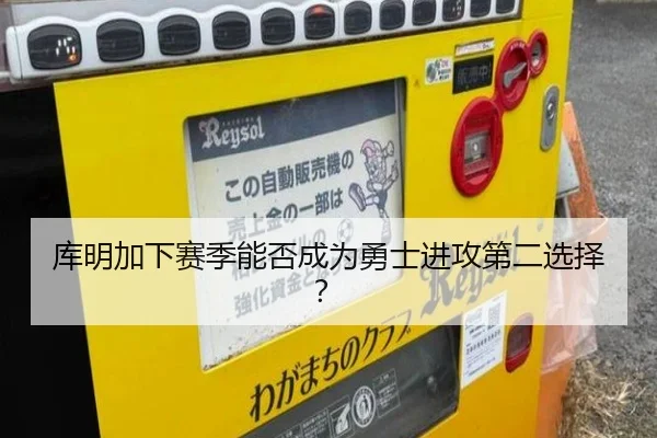 库明加下赛季能否成为勇士进攻第二选择？